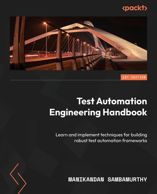Test Automation Engineering Handbook: Learn and implement techniques for building robust test automation frameworks foto