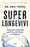 Superlongevivi. O abrodare stiintifica pentru o viata lunga si sanatoasa - Eric Topol