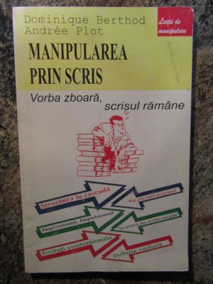 Manipularea Prin Scris. Vorba zboara, scrisul ramane - D. Berthod, A. Plot foto