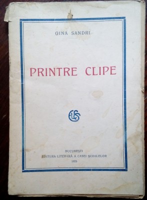 GINA SANDRI - PRINTRE CLIPE (editia princeps, CASA SCOALELOR - BUCURESTI 1925) foto