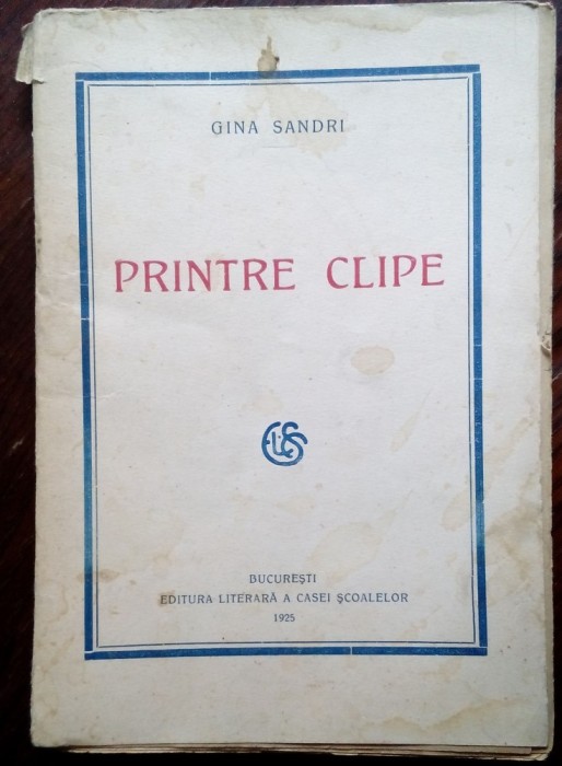 GINA SANDRI - PRINTRE CLIPE (editia princeps, CASA SCOALELOR - BUCURESTI 1925)