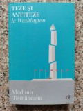 Teze si Antiteze la Washington - Vladimir Tismaneanu, Curtea Veche, Politica, 2017, Romana