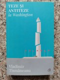 Teze Si Antiteze La Washington - Vladimir Tismaneanu , B887