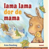 Lama Lama dor de mama - Veronica D. Niculescu, Anna Dewdney
