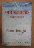 Carti Matematica: Functii Trigonometrice, Teorie si Aplicatii - Valter Olariu, Octav Olteanu, Romana, Brosata