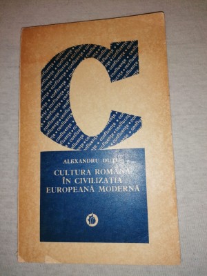 CULTURA ROMANA IN CIVILIZATIA EUROPEANA MODERNA de ALEXANDRU DUTU , 1978 foto