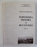 TOPONIMIA MINORA A BUCOVINEI , VOLUMUL I de NICOLAI GRAMADA , 1996