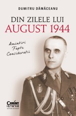 Din zilele lui August 1944: amintiri, fapte, considerații