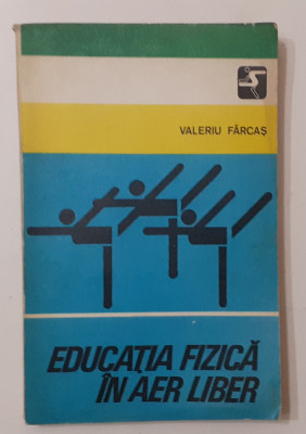 Valeriu Farcas - Educatia Fizica In Aer Liber (POZA CUPRINS - VEZI DESCRIEREA) foto