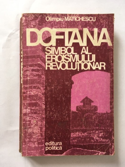Doftana simbol al eroismului revolutionar; Olimpiu Matichescu, Ed Politica 1979