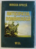 ANTICIPATIA ROMANEASCA - UN CAPITOL DE ISTORIE LITERARA - ED. a - II - a REVAZUTA SI ADAUGITA de MIRCEA OPRITA , 2003