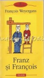 Franz si Francois - Francois Weyergans, Polirom, 2007, Roman, Beletristica, 409 pagini, ISBN 978-973-46-0523-1