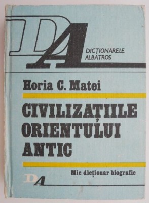 Civilizatiile Orientului Antic &amp;ndash; Horia C. Matei foto