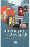 Aproape adevarat - Adrian Victor Vank - Editura Creator-Libris
