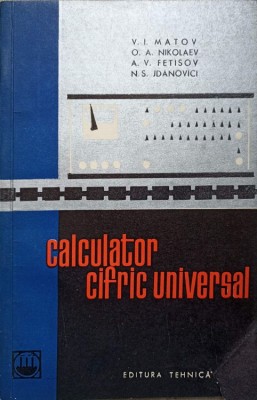 CALCULATOR CIFRIC UNIVERSAL-V.I. MATOV, O.A. NIKOLAEV, A.V. FETISOV, N.S. JDANOVICI-237707 foto