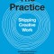 The Practice: Shipping Creative Work