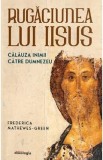 Rugaciunea lui Iisus: Calauza inimii catre Dumnezeu - Frederica Mathewes-Green