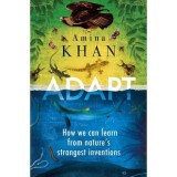 Adapt: How We Can Learn from Nature&#039;s Strangest Inventions