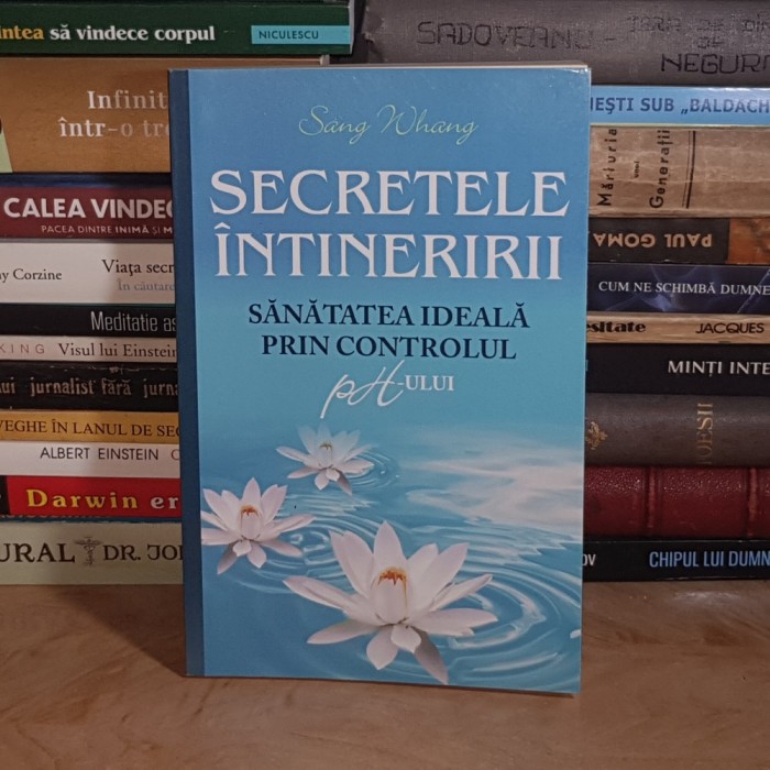 SANG WHANG - SECRETELE INTINERIRII ; SANATATEA IDEALA PRIN CONTROLUL PH-ULUI , 2013 *