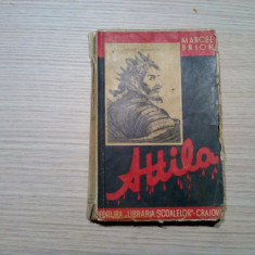 ATTILA - Marcel Brion - Editura Libraria Scoalelor, Craiova, 1938, 269 p.