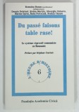 DU PASSE FAISONS TABLE RASE ! , LE SYSTEME REPRESSIF COMMUNISTE EN ROUMANIE , coordinateur ROMULUS RUSAN , 2010