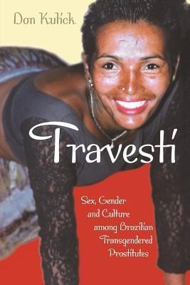 Travesti: Sex, Gender, and Culture Among Brazilian Transgendered Prostitutes Travesti: Sex, Gender, and Culture Among Brazilian Transgendered Prostitutes