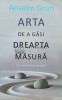 Arta de a gasi dreapta masura - Anselm Grun ($A38), All