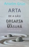Arta de a gasi dreapta masura - Anselm Grun ($A38), All