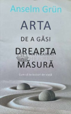 Arta de a gasi dreapta masura - Anselm Grun ($A38) foto