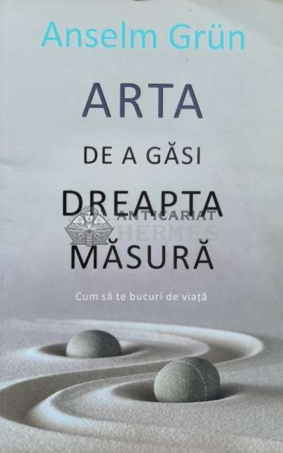 Arta de a gasi dreapta masura - Anselm Grun ($A38)