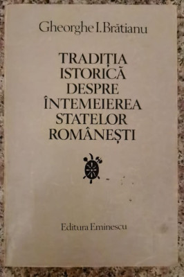 \traditia Istorica Despre Intemeierea Statelor Romanesti - Gheorghe I. Bratianu ,552824 foto