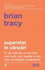 Superstar in vanzari. 21 de metode ca sa vinzi mai mult, mai repede si mai usor pe petele competitive - Brian Tracy foto