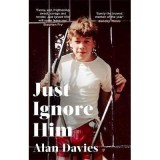 Cumpara ieftin Just Ignore Him - Biografie Alan Davies, Memoir despre copilaria in anii '70, Umor si Introspectie