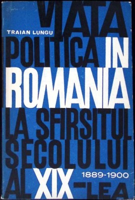 VIATA POLITICA IN ROMANIA LA SFARSITUL SECOLULUI AL XIX-LEA (1888-1899)-TRAIAN P. LUNGU-264427 foto