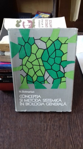 CONCEPTIA SI METODA SISTEMICA IN BIOLOGIA GENERALA - N. BOTNARIUC