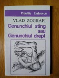 Vlad Zografi - Genunchiul Sting sau Genunchiul Drept, Ed. Eminescu, 1993. Roman