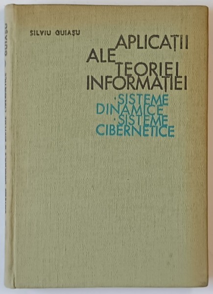 APLICATII ALE TEORIEI INFORMATIEI , SISTEME DINAMICE , SISTEME CIBERNETICE de SILVIU GUIASU , 1968
