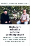 Dialoguri athonite pe teme contemporane. Problemele familiei crestine. Jertfa sfintilor inchisorilor Yoga si Miscarea New Age - Danion Vasile