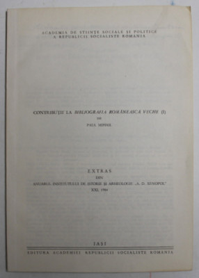 CONTRIBUTII LA BIBLIOGRAFIA ROMANEASCA VECHE ( I) de PAUL MIHAIL , 1984 , DEDICATIE * foto