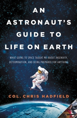 An Astronaut&amp;#039;s Guide to Life on Earth: What Going to Space Taught Me about Ingenuity, Determination, and Being Prepared for Anything foto