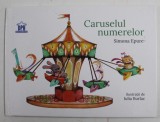 CARUSELUL NUMERELOR de SIMONA EPURE , ilustratii de IULIA BURLAC , 2016
