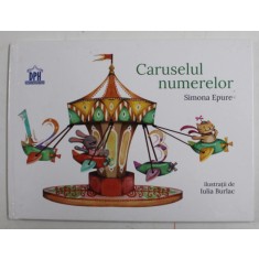 CARUSELUL NUMERELOR de SIMONA EPURE , ilustratii de IULIA BURLAC , 2016