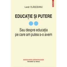 Educatie si putere. Sau despre educatia pe care am putea s-o avem, volumul 2 - Lazar Vlasceanu