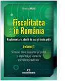 Fiscalitatea in Romania. Reglementare, studii de caz si teste grila. Volumul 1: Sistemul fiscal, impozitul pe profit si impozitul pe veniturile microi