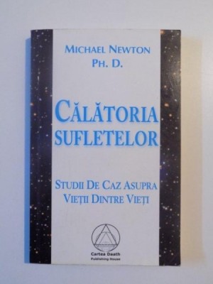 CALATORIA SUFLETELOR , STUDII DE CAZ ASUPRA VIETII DINTRE VIETI de MICHAEL NEWTON , EDITIA A II -A , 2005 foto