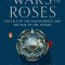 The Wars of the Roses: The Fall of the Plantagenets and the Rise of the Tudors