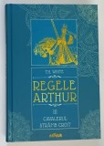 REGELE ARTHUR , CAVALERUL STRAMB CROIT , VOLUMUL III de T. H. WHITE , 2019 *EDITIE CARTONATA