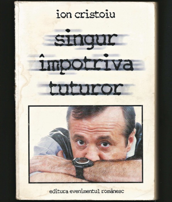 SINGUR &Icirc;MPOTRIVA TUTUROR - ION CRISTOIU - EDITURA EVENIMENTUL ROM&Acirc;NESC