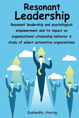 Resonant leadership and psychological empowerment and its impact on organizational citizenship behavior A study of select automotive organizations foto