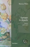 Aproape &icirc;n departe. Poeme 2019&ndash;2022 - Hardcover - Monica Pillat - Spandugino